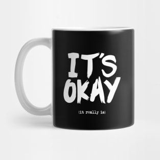 Its Okay It Really Is Mug